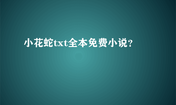 小花蛇txt全本免费小说？