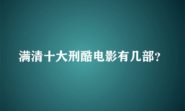 满清十大刑酷电影有几部？