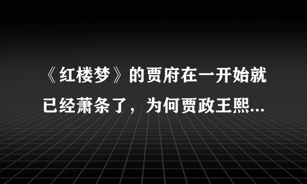 《红楼梦》的贾府在一开始就已经萧条了，为何贾政王熙凤等当家的不减持家用？