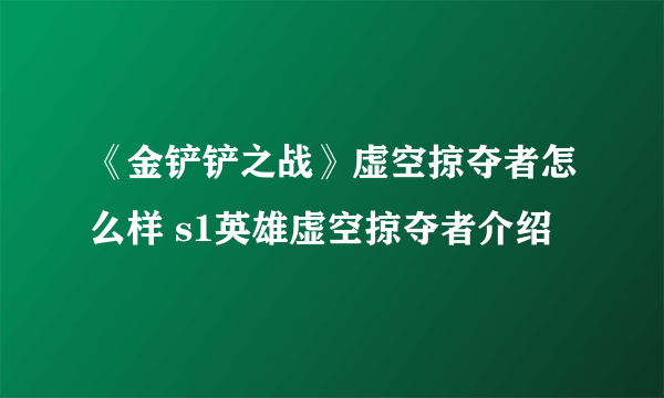 《金铲铲之战》虚空掠夺者怎么样 s1英雄虚空掠夺者介绍