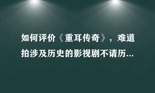 如何评价《重耳传奇》，难道拍涉及历史的影视剧不请历史顾问吗？