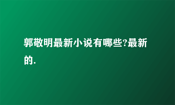 郭敬明最新小说有哪些?最新的.