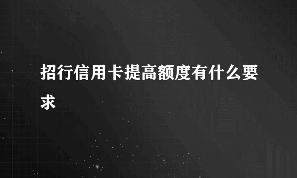 招行信用卡提高额度有什么要求