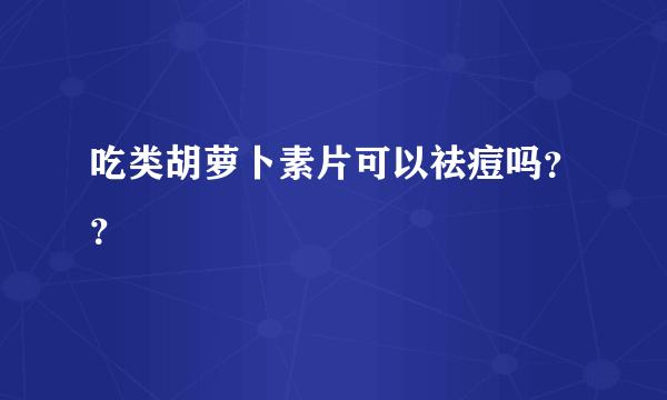 吃类胡萝卜素片可以祛痘吗？？