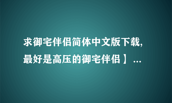 求御宅伴侣简体中文版下载,最好是高压的御宅伴侣】 汉化中文版+攻略+特典包下载如果有修改器的麻烦也发下