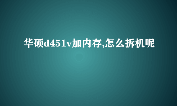 华硕d451v加内存,怎么拆机呢