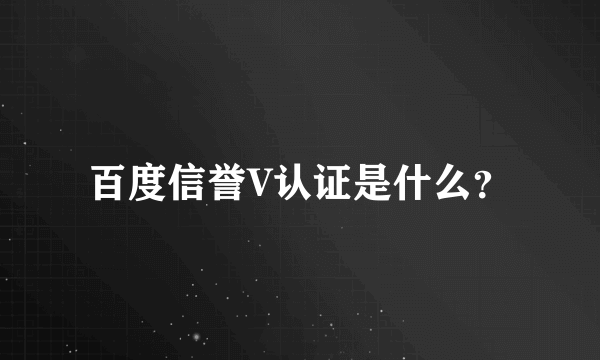 百度信誉V认证是什么？