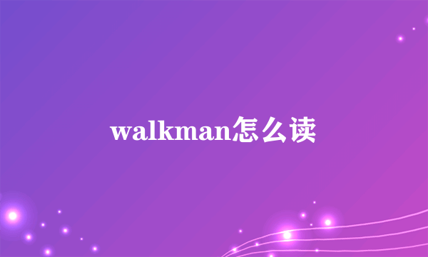 walkman怎么读