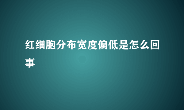 红细胞分布宽度偏低是怎么回事