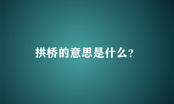 拱桥的意思是什么？