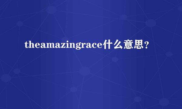 theamazingrace什么意思？