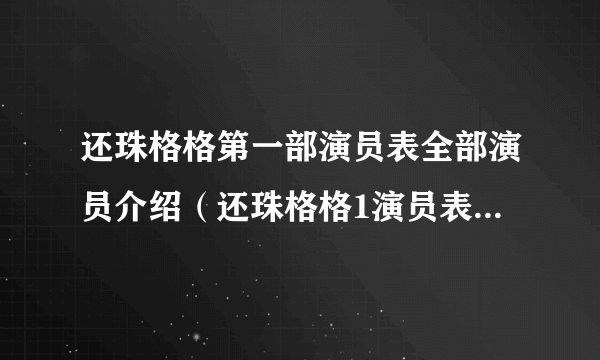 还珠格格第一部演员表全部演员介绍（还珠格格1演员表）资料_飞外网