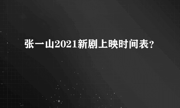 张一山2021新剧上映时间表？