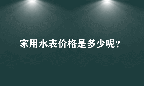 家用水表价格是多少呢？