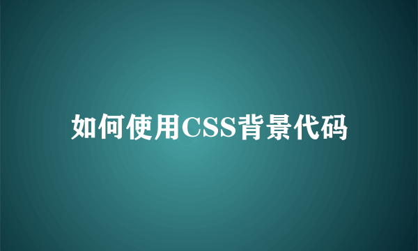 如何使用CSS背景代码