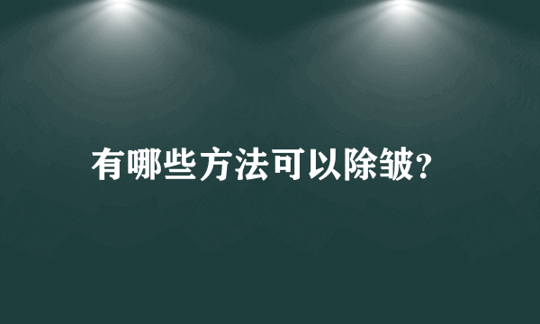 有哪些方法可以除皱？