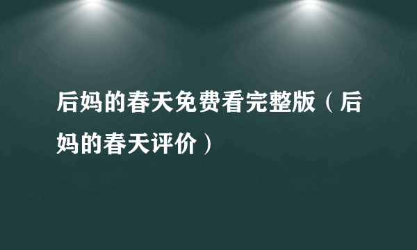 后妈的春天免费看完整版（后妈的春天评价）