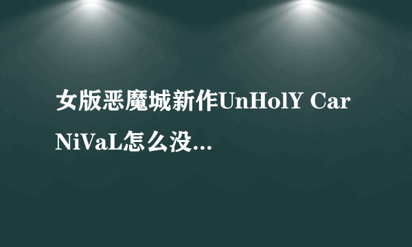 女版恶魔城新作UnHolY CarNiVaL怎么没人搬运？