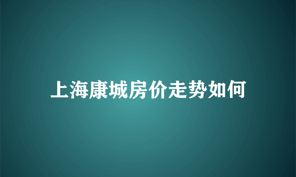 上海康城房价走势如何