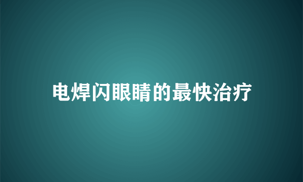 电焊闪眼睛的最快治疗