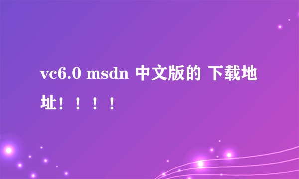 vc6.0 msdn 中文版的 下载地址！！！！