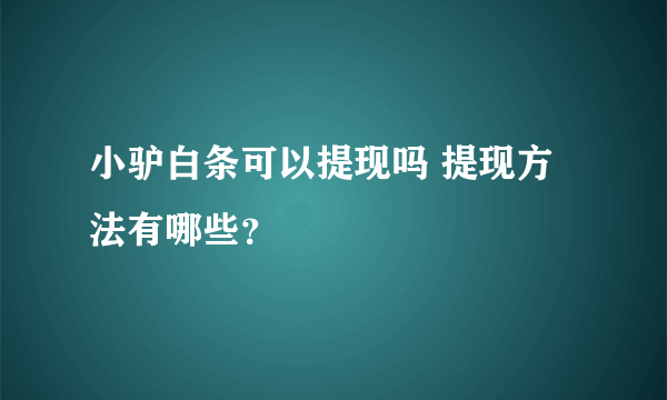 小驴白条可以提现吗 提现方法有哪些？