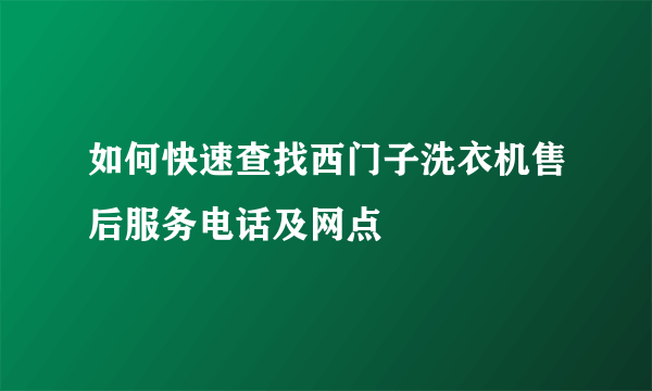 如何快速查找西门子洗衣机售后服务电话及网点