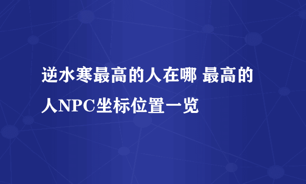 逆水寒最高的人在哪 最高的人NPC坐标位置一览