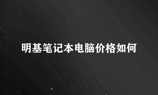 明基笔记本电脑价格如何