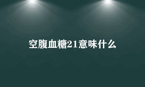 空腹血糖21意味什么