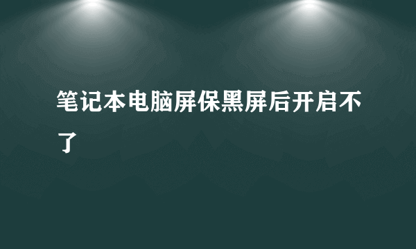 笔记本电脑屏保黑屏后开启不了