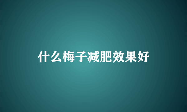 什么梅子减肥效果好