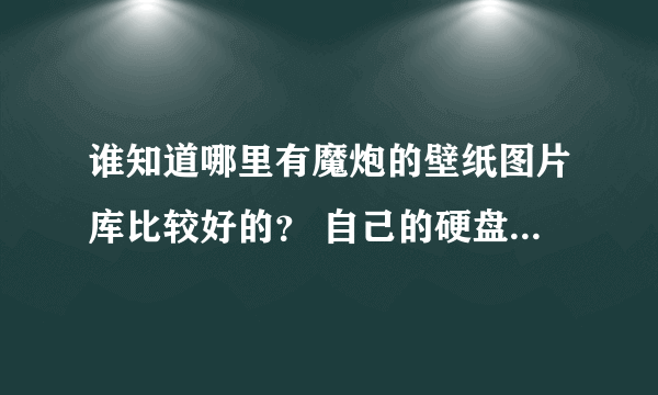 谁知道哪里有魔炮的壁纸图片库比较好的？ 自己的硬盘图片损坏丢失了~奈叶小站 DM123都不错 类似的就行