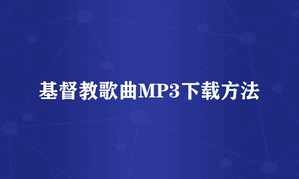 基督教歌曲MP3下载方法