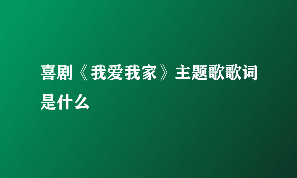 喜剧《我爱我家》主题歌歌词是什么