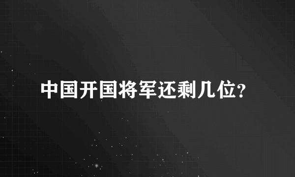 中国开国将军还剩几位？