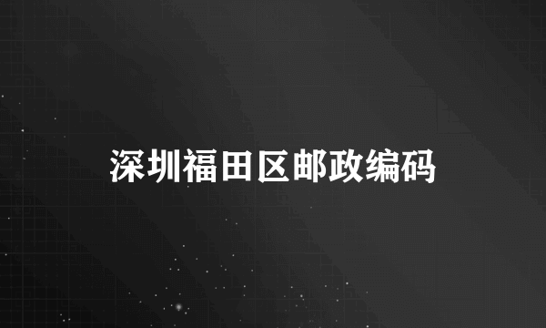 深圳福田区邮政编码