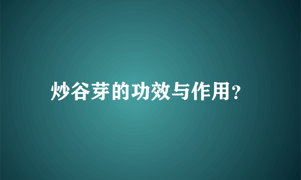 炒谷芽的功效与作用？