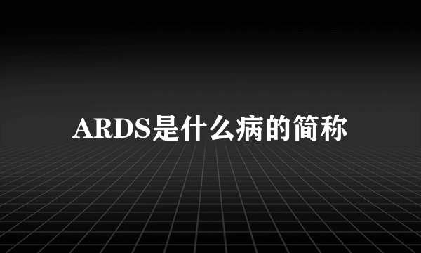 ARDS是什么病的简称