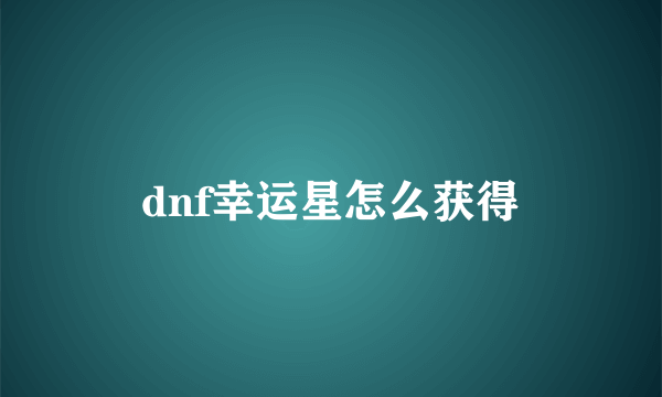 dnf幸运星怎么获得