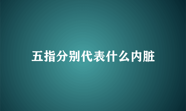 五指分别代表什么内脏