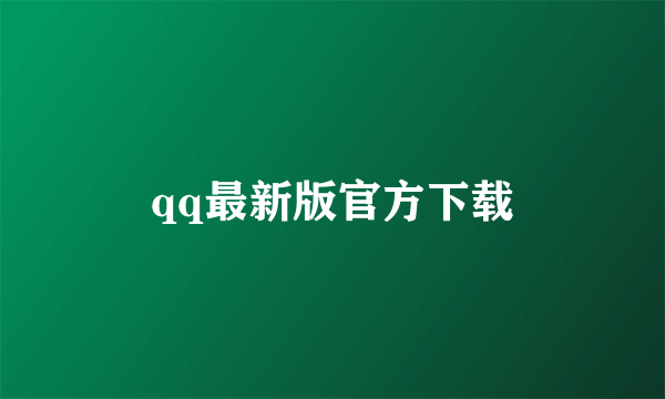 qq最新版官方下载