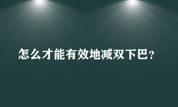 怎么才能有效地减双下巴？