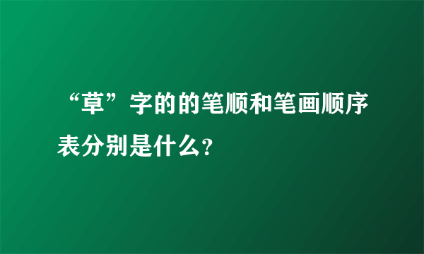 “草”字的的笔顺和笔画顺序表分别是什么？