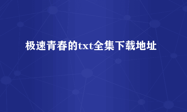 极速青春的txt全集下载地址