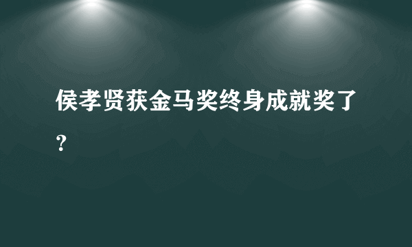 侯孝贤获金马奖终身成就奖了？