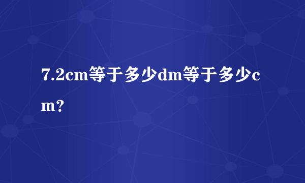 7.2cm等于多少dm等于多少cm？