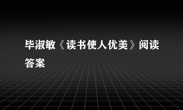 毕淑敏《读书使人优美》阅读答案