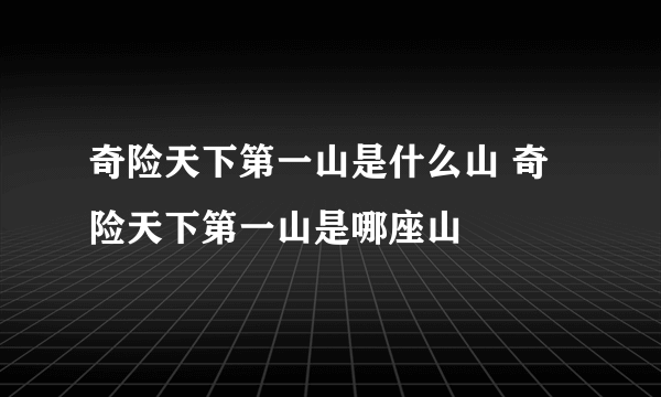 奇险天下第一山是什么山 奇险天下第一山是哪座山