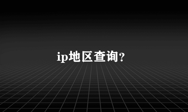 ip地区查询？